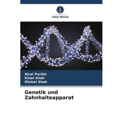 Genetik und Zahnhalteapparat, Taschenbuch von Hiral Parikh,Kinal Shah,Mishal Shah, Verlag Unser Wissen, 978-620-5-67696-7