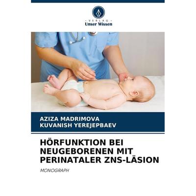 HÖRFUNKTION BEI NEUGEBORENEN MIT PERINATALER ZNS-LÄSION, Taschenbuch von Aziza Madrimova,Kuvanish Yerejepbaev, Verlag Unser Wissen, 978-620-7-00806-3