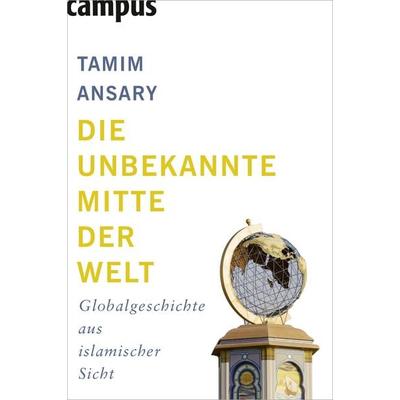 Die unbekannte Mitte der Welt, Gebundene Ausgabe von Tamin Ansary, Campus, 978-3-593-38837-3