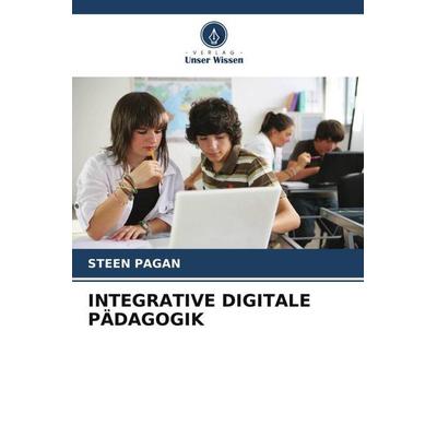 INTEGRATIVE DIGITALE PÄDAGOGIK, Taschenbuch von Steen Pagan, Verlag Unser Wissen, 978-620-5-27020-2