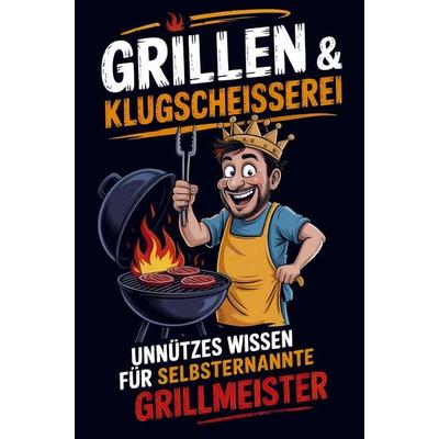Grillen & Klugscheißerei - Unnützes Wissen für selbsternannte Grillmeister, Taschenbuch von Tobias Flamke, Bookmundo, 978-94-038-2027-9