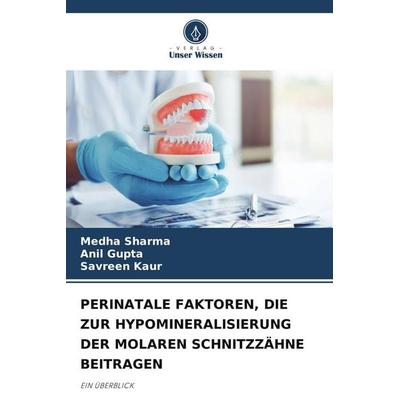 PERINATALE FAKTOREN, DIE ZUR HYPOMINERALISIERUNG DER MOLAREN SCHNITZZÄHNE BEITRAGEN, Taschenbuch von Medha Sharma,Anil Gupta,Savreen Kaur, Verlag