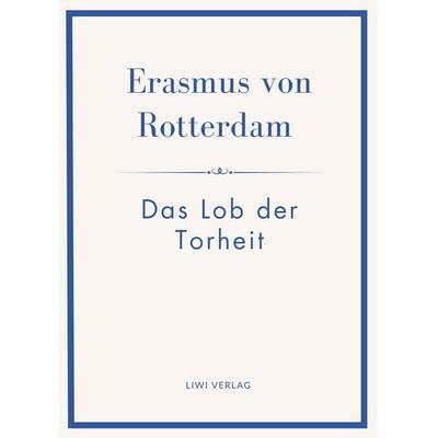 Erasmus von Rotterdam: Das Lob der Torheit. Neuausgabe, Gebundene Ausgabe von Erasmus Rotterdam, Liwi Literatur- Und Wissenschaftsverlag,