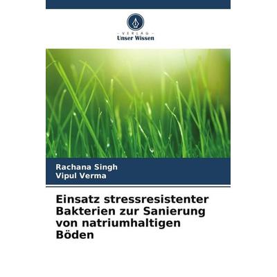 Einsatz stressresistenter Bakterien zur Sanierung von natriumhaltigen Böden, Taschenbuch von Rachana Singh,Vipul Verma, Verlag Unser Wissen,