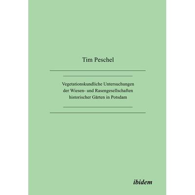 Vegetationskundliche Untersuchungen der Wiesen- und Rasengesellschaften historischer Gärten in Potsdam, Taschenbuch von Tim Peschel, Ibidem,