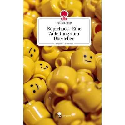 Kopfchaos -Eine Anleitung zum Überleben. Life is a Story - story.one, Gebundene Ausgabe von Raffael Hopp, Storylution, 978-3-7118-0577-5