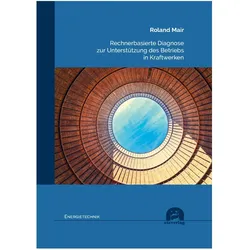 Rechnerbasierte Diagnose zur Unterstützung des Betriebs in Kraftwerken, Fachbücher von Roland Mair