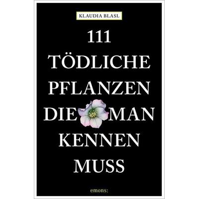 111 tödliche Pflanzen, die man kennen muss, Taschenbuch von Klaudia Blasl, Emons Verlag, 978-3-7408-2896-7