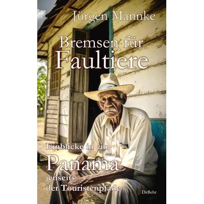 Bremsen für Faultiere - Einblicke in ein Panama jenseits der Touristenpfade, Taschenbuch von Jürgen Mannke, Verlag DeBehr, 978-3-9872707-8-9