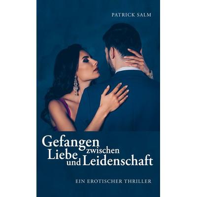 Gefangen zwischen Liebe und Leidenschaft, Taschenbuch von Patrick Salm, BoD – Books on Demand, 978-3-7583-1435-3