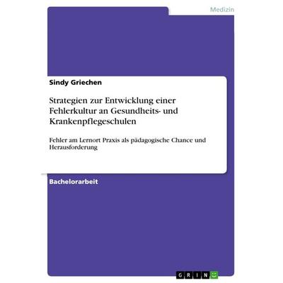 Strategien zur Entwicklung einer Fehlerkultur an Gesundheits- und Krankenpflegeschulen, Taschenbuch von Sindy Griechen, GRIN, 978-3-668-40961-3