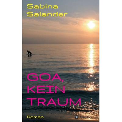 Goa, kein Traum, Taschenbuch von Sabina Salander, Tredition, 978-3-7439-2680-6