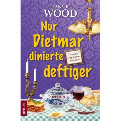 Nur Dietmar dinierte deftiger, Taschenbuch von Dany R. Wood, Arturo Verlag, 978-3-910688-07-0