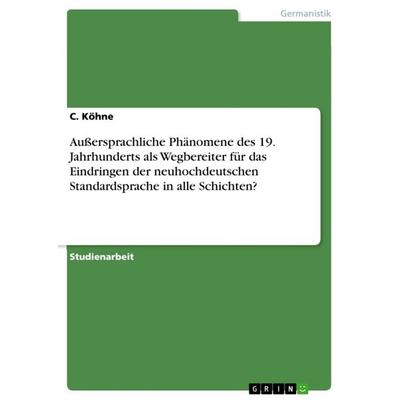 Außersprachliche Phänomene des 19. Jahrhunderts als Wegbereiter für das Eindringen der neuhochdeutschen Standardsprache in alle Schichten?,