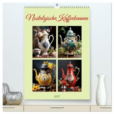 Nostalgische Kaffeekannen (hochwertiger Premium Wandkalender 2027 DIN A2 hoch), Kunstdruck in Hochglanz