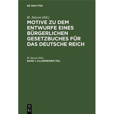 Motive zu dem Entwurfe eines Bürgerlichen Gesetzbuches für das Deutsche Reich / Allgemeiner Teil, Gebundene Ausgabe von , De Gruyter,
