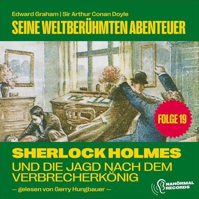 Sherlock Holmes und die Jagd nach dem Verbrecherkönig (Seine weltberühmten Abenteuer, Folge 19) - Arthur Conan Doyle,Edward Graham, Audio,