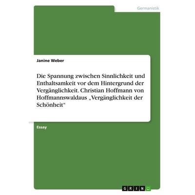 Die Spannung zwischen Sinnlichkeit und Enthaltsamkeit vor dem Hintergrund der Vergänglichkeit. Christian Hoffmann von Hoffmannswaldaus