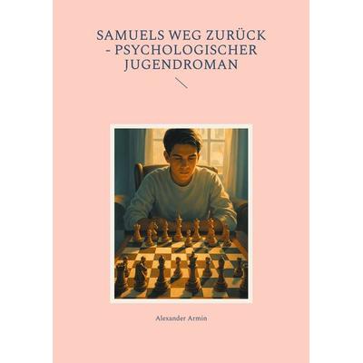Samuels Weg zurück - Psychologischer Jugendroman, Taschenbuch von Alexander Armin, BoD – Books on Demand, 978-3-7693-5293-1