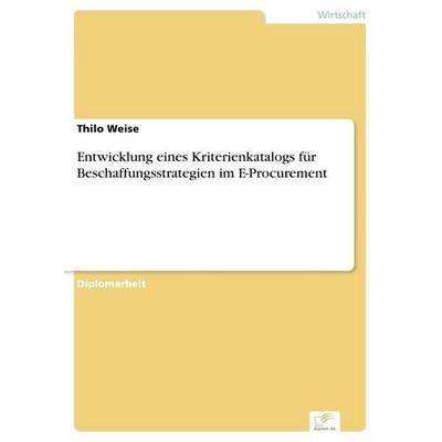 Entwicklung eines Kriterienkatalogs für Beschaffungsstrategien im E-Procurement, Taschenbuch von Thilo Weise, GRIN, 978-3-8386-9602-7