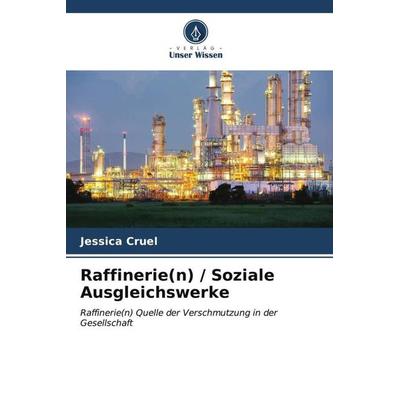 Raffinerie(n) / Soziale Ausgleichswerke, Taschenbuch von Jessica Cruel, Verlag Unser Wissen, 978-620-6-56396-9