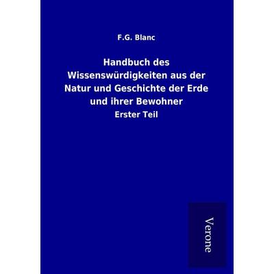 Handbuch des Wissenswürdigkeiten aus der Natur und Geschichte der Erde und ihrer Bewohner, Taschenbuch von F. G. Blanc, BoD - Books on Demand