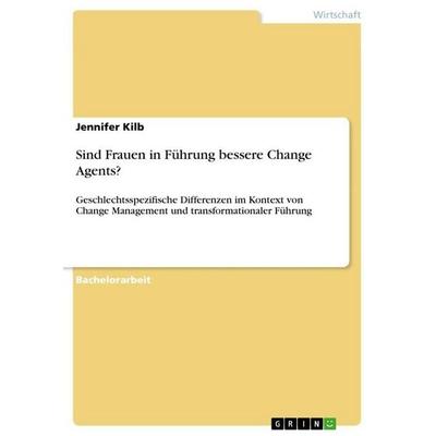 Sind Frauen in Führung bessere Change Agents?, Taschenbuch von Jennifer Kilb, GRIN, 978-3-668-09691-2