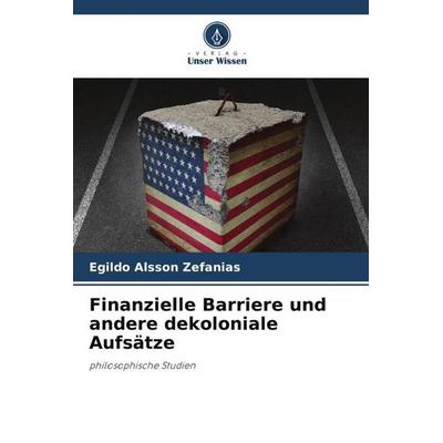 Finanzielle Barriere und andere dekoloniale Aufsätze, Taschenbuch von Egildo Alsson Zefanias, Verlag Unser Wissen, 978-620-6-35018-7