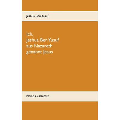 Ich, Jeshua Ben Yusuf aus Nazareth, Taschenbuch von Jeshua Ben Yusuf, Twentysix, 978-3-7407-8172-9