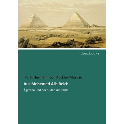 Aus Mehemed Alis Reich, Taschenbuch von Fürst Hermann Pückler-Muskau, Dearbooks, 978-3-96553-012-6