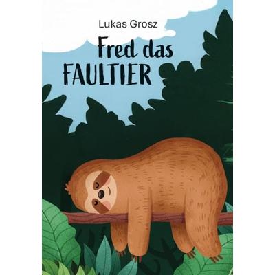 Fred das Faultier, Taschenbuch von Lukas Grosz, Verlagshaus Schlosser, 978-3-7581-0184-7
