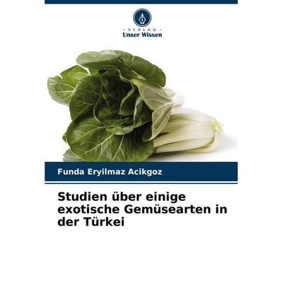 Studien über einige exotische Gemüsearten in der Türkei, Taschenbuch von Funda Eryilmaz Acikgoz, Verlag Unser Wissen, 978-620-7-49833-8