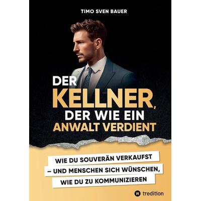 Der Kellner, der wie ein Anwalt verdient, Gebundene Ausgabe von Timo Sven Bauer, Tredition, 978-3-347-87559-3
