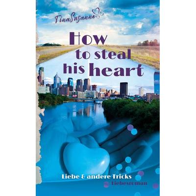 How to steal his heart, Taschenbuch von TinaSusanne, Tredition, 978-3-384-82349-6