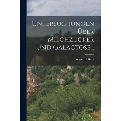 Untersuchungen Über Milchzucker Und Galactose..., Taschenbuch von Walter H. Kent, Legare Street Press, 978-1-01-882923-4