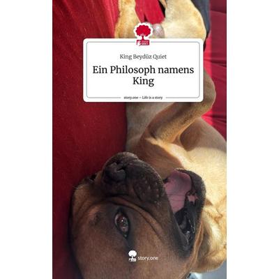 Ein Philosoph namens King. Life is a Story - story.one, Gebundene Ausgabe von King Beydüz Quiet, Storylution, 978-3-7115-8070-2
