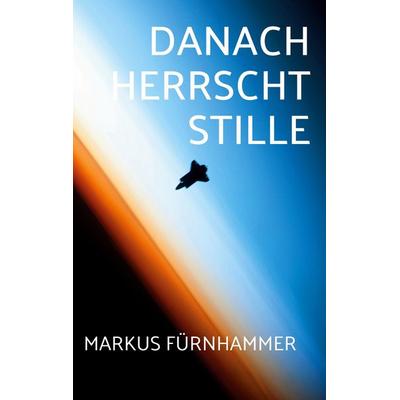 Danach herrscht Stille, Taschenbuch von Markus Fürnhammer, BoD – Books on Demand, 978-3-695-74667-5