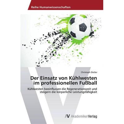 Der Einsatz von Kühlwesten im professionellen Fußball, Taschenbuch von Christoph Distler, AV Akademikerverlag, 978-3-639-78780-1