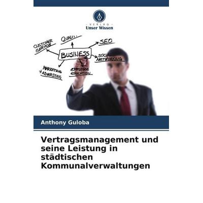 Vertragsmanagement und seine Leistung in städtischen Kommunalverwaltungen, Taschenbuch von Anthony Guloba, Verlag Unser Wissen, 978-620-5-04856-6