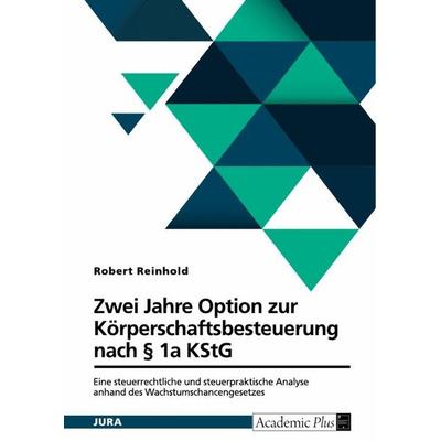 Zwei Jahre Option zur Körperschaftsbesteuerung nach § 1a KStG, Taschenbuch von Robert Reinhold, GRIN, 978-3-389-08919-4