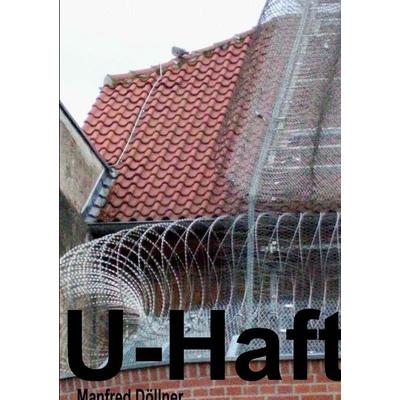U - Haft, Taschenbuch von Manfred Döllner, BoD – Books on Demand, 978-3-8391-8405-9