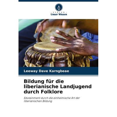 Bildung für die liberianische Landjugend durch Folklore, Taschenbuch von Leeway Dave Karngbeae, Verlag Unser Wissen, 978-620-8-08568-1