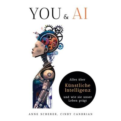 You & AI: Alles über Künstliche Intelligenz und wie sie unser Leben prägt, Taschenbuch von Anne Scherer,Cindy Candrian, BoD – Books on Demand,