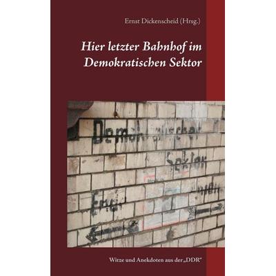 Hier letzter Bahnhof im Demokratischen Sektor, Taschenbuch von , BoD – Books on Demand, 978-3-7386-3094-7