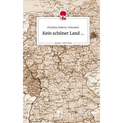 Kein schöner Land .... Life is a Story - story.one, Gebundene Ausgabe von Christine Sollerer-Schnaiter, Storylution, 978-3-7115-8010-8