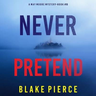 Never Pretend (A May Moore Suspense Thriller—Book 10) - Blake Pierce, Audio, 9781094326368