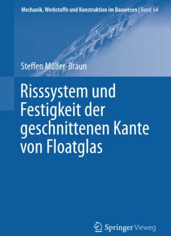 Steffen Müller-Braun - Risssystem und Festigkeit der geschnittenen Kante von Floatglas (Mechanik, Werkstoffe und Konstruktion im Bauwesen) - Preis vom 09.10.2026 07:28:09 h