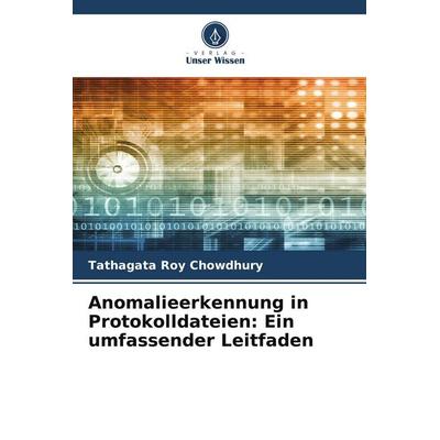 Anomalieerkennung in Protokolldateien: Ein umfassender Leitfaden, Taschenbuch von Tathagata Roy Chowdhury, Verlag Unser Wissen