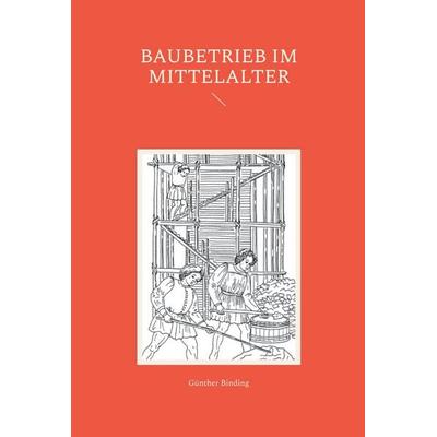 Baubetrieb im Mittelalter, Taschenbuch von Günther Binding, Frölich & Kaufmann, 978-3-911527-58-3