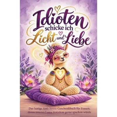 Idioten schicke ich Licht und Liebe, Taschenbuch von Birgitt Bravu, Birgit Bravo, 978-3-903742-11-6